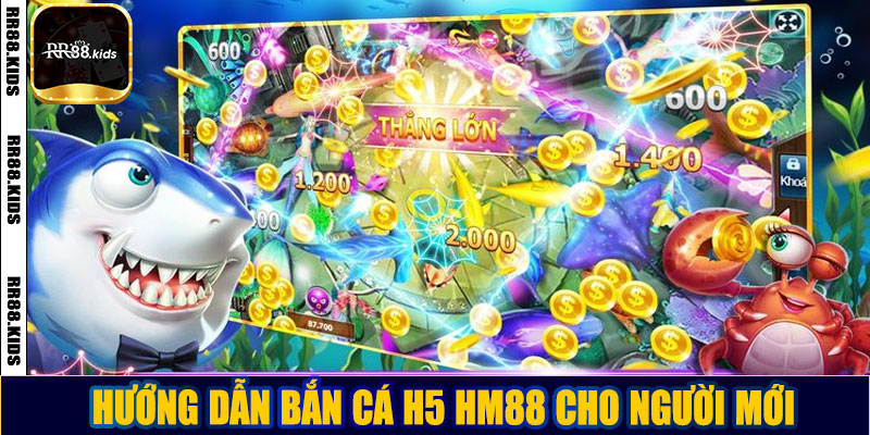 Hướng dẫn bắn cá H5 HM88 cho người mới