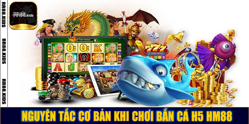 Nguyên tắc cơ bản khi chơi bắn cá H5 HM88
